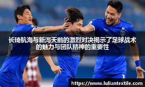 长琦航海与新泻天鹅的激烈对决揭示了足球战术的魅力与团队精神的重要性